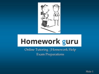 1Slide
Online Tutoring |Homework Help
Exam Preparations
 