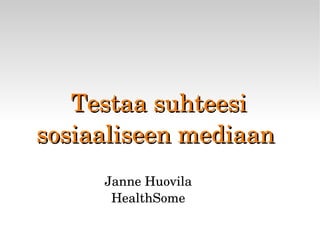 Testaa suhteesi sosiaaliseen mediaan  Janne Huovila HealthSome 