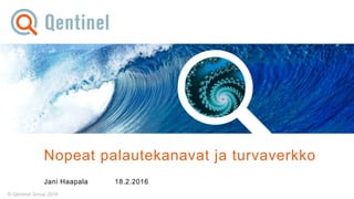 © Qentinel Group 2016
Nopeat palautekanavat ja turvaverkko
Jani Haapala 18.2.2016
 