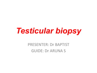 Testicular biopsy
PRESENTER: Dr BAPTIST
GUIDE: Dr ARUNA S
 
