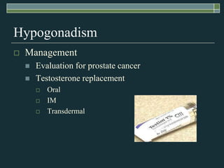 Hypogonadism
   Management
       Evaluation for prostate cancer
       Testosterone replacement
           Oral
           IM
           Transdermal
 