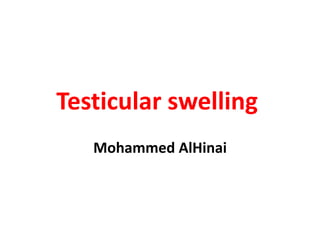 Testicular swelling
Mohammed AlHinai
 