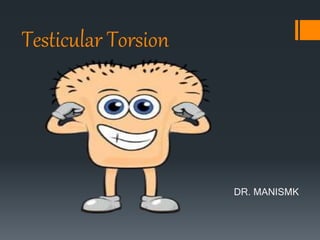 Testicular Torsion
DR. MANISMK
 