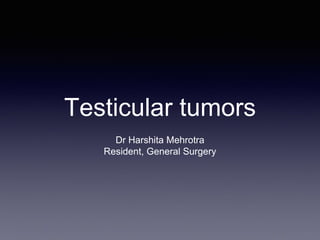 Testicular tumors
Dr Harshita Mehrotra
Resident, General Surgery
 