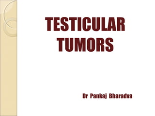TESTICULAR
TUMORS
Dr Pankaj Bharadva
 