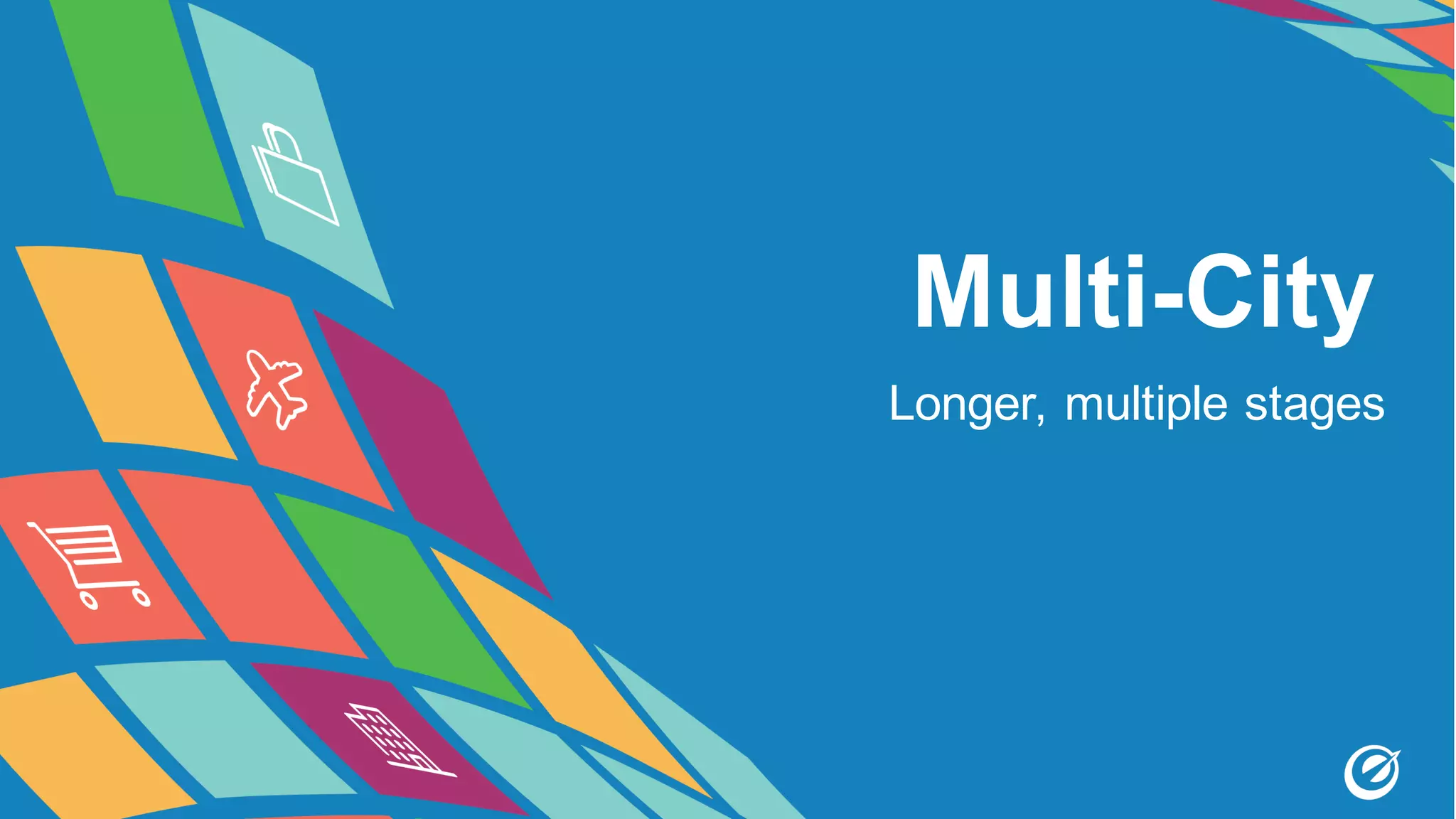 Multi-City
Longer, multiple stages
 