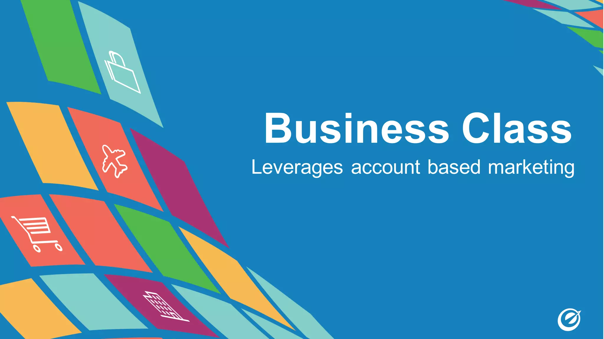 Business Class
Leverages account based marketing
 
