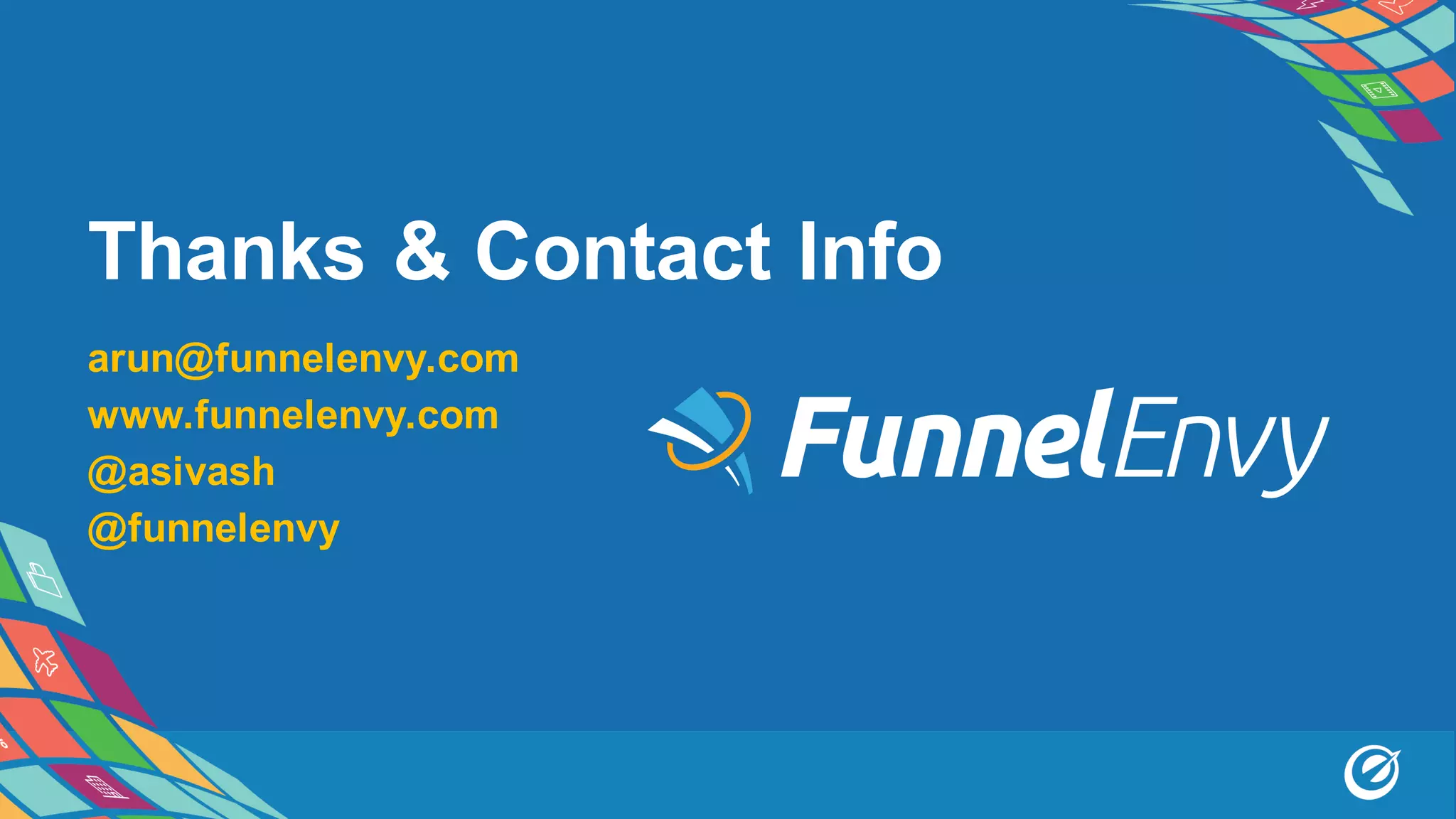 Thanks & Contact Info
arun@funnelenvy.com
www.funnelenvy.com
@asivash
@funnelenvy
 