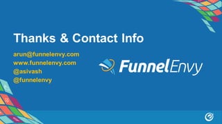 Thanks & Contact Info
arun@funnelenvy.com
www.funnelenvy.com
@asivash
@funnelenvy
 