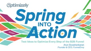 Test Ideas to Optimize Every Step of the B2B Funnel
Arun Sivashankaran
Founder & CEO, FunnelEnvy
 