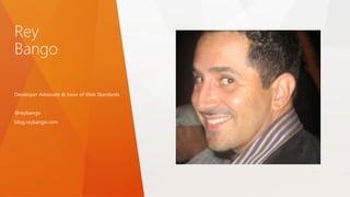 Rey
Bango
Developer Advocate & lover of Web Standards
@reybango
blog.reybango.com
 