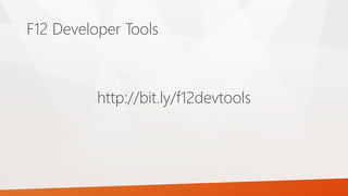 http://bit.ly/f12devtools
F12 Developer Tools
 