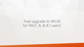 Free upgrade to Win10
for Win7, 8, & 8.1 users!
 