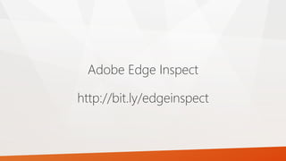 Adobe Edge Inspect
http://bit.ly/edgeinspect
 
