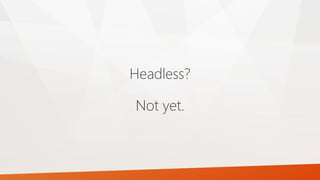 Headless?
Not yet.
 
