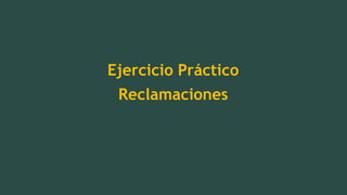 Ejercicio Práctico
Reclamaciones
 