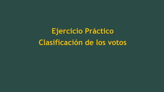 Ejercicio Práctico
Clasificación de los votos
 