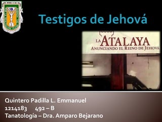Quintero Padilla L. Emmanuel
1214183 492 – B
Tanatología – Dra. Amparo Bejarano
 