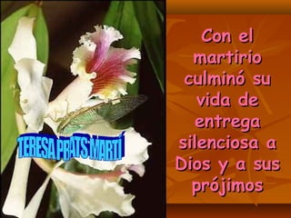 Con elCon el
martiriomartirio
culminó suculminó su
vida devida de
entregaentrega
silenciosa asilenciosa a
Dios y a susDios y a sus
prójimosprójimos
 