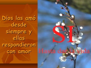 Dios las amóDios las amó
desdedesde
siempre ysiempre y
ellasellas
respondieronrespondieron
con amorcon amor
 