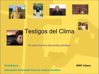 Testigos del Clima El rostro humano del cambio climático.  WWF Adena KiotoEduca Educación Ambiental frente al cambio climático 