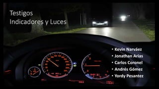 Testigos
Indicadores y Luces
• Kevin Narváez
• Jonathan Arias
• Carlos Coronel
• Andrés Gómez
• Yordy Pesantez
 