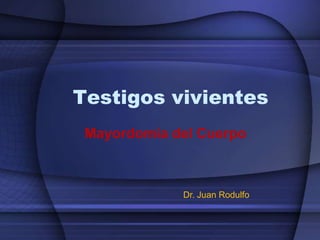 Testigos vivientes
 Mayordomía del Cuerpo



             Dr. Juan Rodulfo
 