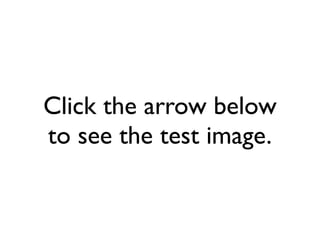 Click the arrow below
to see the test image.
 