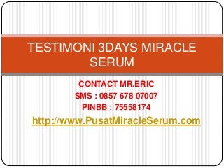 TESTIMONI 3DAYS MIRACLE
SERUM
CONTACT MR.ERIC
SMS : 0857 678 07007
PINBB : 75558174
http://www.PusatMiracleSerum.com
 