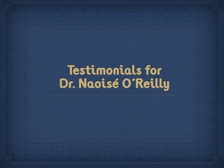 Testimonials for
Dr. Naoisé O'Reilly
Wednesday 30 August 17
 