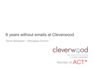 6 years without emails at Cleverwood
Olivier Beaujean – Managing Director
Member of
 