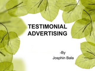 TESTIMONIAL
ADVERTISING
-By
Josphin Bala
 