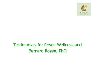 Testimonials for Rosen Wellness and Bernard Rosen, PhD 