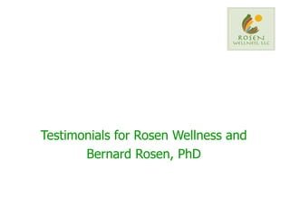 Testimonials for Rosen Wellness and Bernard Rosen, PhD 