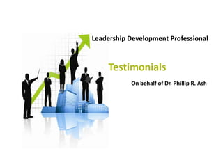 Leadership Development Professional
On behalf of Dr. Phillip R. Ash
Testimonials
 
