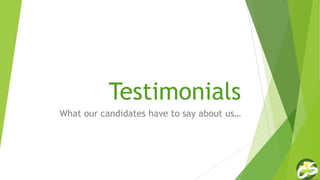Testimonials
What our candidates have to say about us…
 