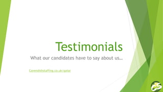 Testimonials
What our candidates have to say about us…
Cavendishstaffing.co.uk/qatar
 