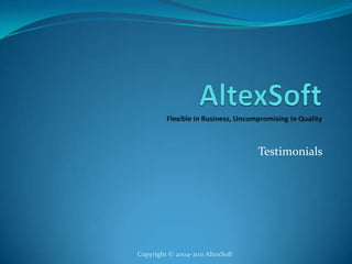 AltexSoftFlexible in Business, Uncompromising in Quality  Testimonials Copyright © 2004-2011 AltexSoft 