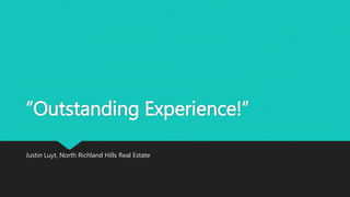 “Outstanding Experience!” 
Justin Luyt, North Richland Hills Real Estate 
 