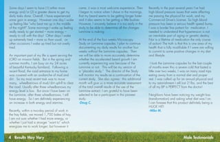 4 Results May Vary
Some days I seem to have (1) either more
energy and/or (2) a greater desire to get my
daily tasks done. Overall, I have experienced
some gain in energy.  However one day I woke
up feeling like “who beat me up in the middle
of the night?” Some mornings I wake up feeling
really ready to get started – more energy –
ready to roll with the day!  Other days I wake
up extremely tired – more so than usual;  on
other occasions I wake up tired but not overly
tired. 
 
An important part of my life is spent serving the
LORD on mission fields.  But in the spring and
summer months, I am busy on my 24 acres
of beautiful Kentucky farmland.  Following a
recent flood, the road entrance to my home
was covered with an avalanche of mud and
dirt.  So my most recent task was to move
many,  wheelbarrows of mud/dirt uphill to clear
the road. Usually after three wheelbarrows my
energy level is low.  But since I have been on
the Laminine, after three wheelbarrows, I still
have energy.  So I am definitely experiencing
an increase in both energy and stamina.
 
Recently, within a two-day period of work in
the hay fields, we moved 1,700 bales of hay. 
I am not sure whether I had more energy, or
whether I just had a stronger “want to” which
energizes me to work longer; but however it
Recently in the past several years I’ve had
high blood pressure issues that were affecting
me passing the physical for work, and my
Commercial Driver’s License. So high blood
pressure has been a serious health speed bump.
I was a border line patient for  medication. I
needed to understand that hypertension is not
an inevitable part of aging or genetic destiny.
Nor is a lifetime of medication the only course
of action! The truth is that this is one area of my
health that is fully modifiable if I were are willing
to commit to some positive changes in my diet
and lifestyle.
 I took the Laminine capsules for the last couple
of months even thru a severe cold that lasted a
little over two weeks. I was on many road trips
eating away from a normal diet and proper
rest. I was called up for an annual physical and
to my astonishment I still lost 21lbs. and the best
of all my BP is PERFECT from the doctor!
Neighbors have been noticing my weight loss
(transformation) and asking what diet was I on.
I can foresee that this product definitely being a
HUGE HIT!
-Mike M.
came, it was a most welcome experience. Then
I began to notice when I shave in the mornings,
that my beard seems to be getting longer faster
and it also seems to be getting a little bushier. 
However, I sincerely believe it is too early in the
study to be able to determine all the changes
Laminine is making. 
 
At the end of the four weeks Microscopy
Study on Laminine capsules, I plan to continue
documenting my daily results for another four
weeks without the Laminine capsules;  Then
we will be able to more accurately determine
whether the accelerated beard growth I am
currently experiencing was because of the
Laminine or not.  This will be my version of
a “placebo study.”  The director of the Study
will monitor my results as a continuation of the
current study.  She also agrees - this additional
month will give us a more accurate assessment
of the total overall results of the use of the
Laminine extract. I am grateful to have been
selected to be a participant in this pioneer
study.
-Doug C.
Male Testimonials
 