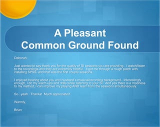 You Saved Us!
Dr. Deb,
…I finally got that da*n link to open in SPSS. I had to put it
on the desktop to make it happen, but it worked. I need to
express my most sincere thanks for providing me with
support and guidance. Without you as our savior, we would
all fall by the wayside. I don't know what they are paying
you, but it can't be enough for what you do. Thanks so
much,
Donny
 