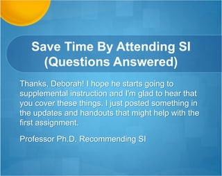 My Confusion
Goes Away!
Hi Deborah
Anyways, everything was sooo helpful, it made me
feel super confident about this assignment. I don't
think I would be passing this course if it wasn't for the
webinars, I am very grateful and you explain things so
well that all my confusions go away after watching
your recordings. Once again, thanks for all your help!
Sandra
 