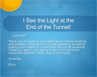 Server Crash and
Accommodations
Thank you for all of your efforts on our behalf. You
are a gem of an SI leader [in spite of
computer/server setbacks].
Erica
 