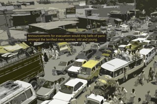 Announcements for evacuation would ring bells of panic
amongst the terrified men, women, old and young.
 