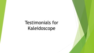 Testimonials for
Kaleidoscope
 