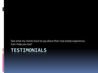 See what my clients have to say about their real estate experience.
Can I help you too?

TESTIMONIALS
 