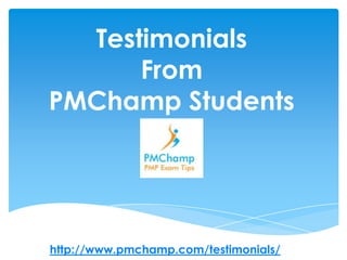 Testimonials
      From
PMChamp Students




http://www.pmchamp.com/testimonials/
 