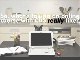 So, What's Taking an Online Course with CDS REALLY Like?