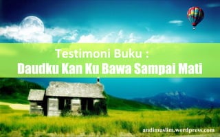 Testimoni Buku :
Daudku Kan Ku Bawa Sampai Mati
Testimoni buku :
andimuslim.wordpress.com
 