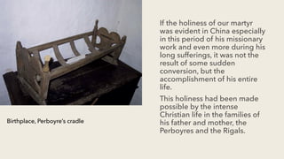 If the holiness of our martyr
was evident in China especially
in this period of his missionary
work and even more during h...